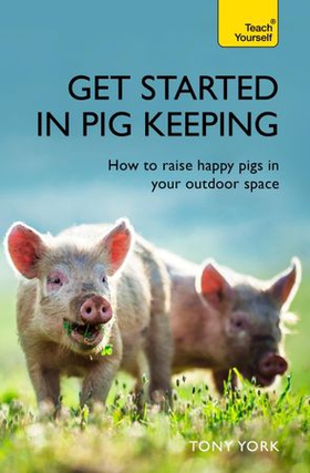 Get Started In Pig Keeping - How to raise happy pigs in your outdoor space (ebok) av Tony York