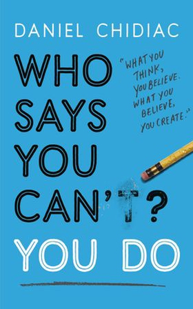 Who Says You Can't? You Do - The life-changing self help book that's empowering people around the world to live an extraordinary life (ebok) av Daniel Chidiac