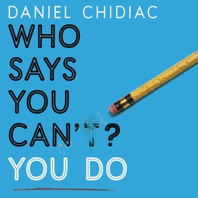 Who Says You Can't? You Do - The life-changing self help book that's empowering people around the world to live an extraordinary life (lydbok) av Daniel Chidiac