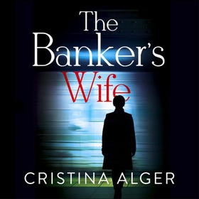 The Banker's Wife - The addictive thriller that will keep you guessing (lydbok) av Cristina Alger