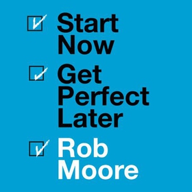 Start Now. Get Perfect Later. (lydbok) av Rob Moore