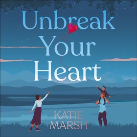 Unbreak Your Heart - An emotional and uplifting love story that will capture readers' hearts (lydbok) av Katie Marsh