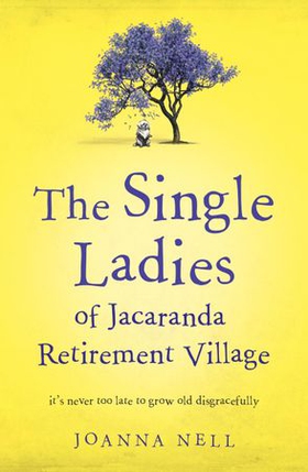 The Single Ladies of Jacaranda Retirement Village - An absolutely laugh out loud, heartwarming read of love, friendship and second chances at any age (ebok) av Joanna Nell