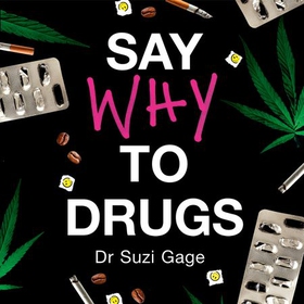 Say Why to Drugs - Everything You Need to Know About the Drugs We Take and Why We Get High (lydbok) av Suzi Gage