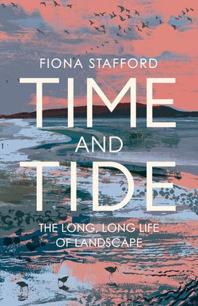 Time and Tide - The Long, Long Life  of Landscape (ebok) av Fiona Stafford