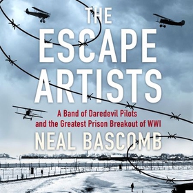 The Escape Artists - A Band of Daredevil Pilots and the Greatest Prison Breakout of WWI (lydbok) av Neal Bascomb