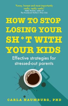 How to Stop Losing Your Sh*t with Your Kids - Effective strategies for stressed out parents (ebok) av Carla Naumburg