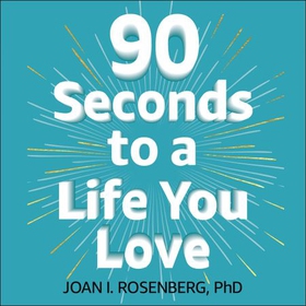 90 Seconds to a Life You Love - How to Turn Difficult Feelings into Rock-Solid Confidence (lydbok) av Joan Rosenberg