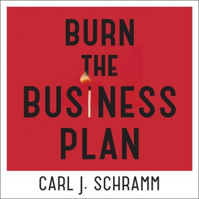 Burn The Business Plan - What Great Entrepreneurs Really Do (lydbok) av Carl J. Schramm