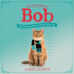 The Little Book of Bob - Everyday wisdom from Street Cat Bob (lydbok) av James Bowen
