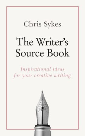 The Writer's Source Book - Inspirational ideas for your creative writing (ebok) av Chris Sykes