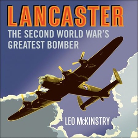 Lancaster - The Second World War's Greatest Bomber (lydbok) av Leo McKinstry