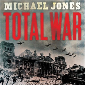 Total War - From Stalingrad to Berlin (lydbok) av Michael Jones