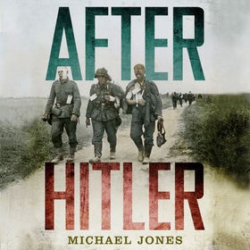 After Hitler - The Last Days of the Second World War in Europe (lydbok) av Michael Jones