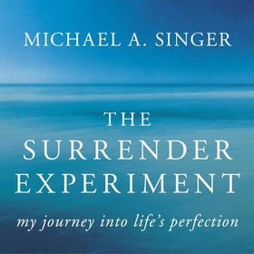 The Surrender Experiment - My Journey into Life's Perfection (lydbok) av Michael A. Singer