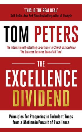 The Excellence Dividend - Principles for Prospering in Turbulent Times from a Lifetime in Pursuit of Excellence (ebok) av Tom Peters