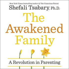 The Awakened Family - How to Raise Empowered, Resilient, and Conscious Children. (lydbok) av Shefali Tsabary