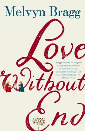 Love Without End - A Story of Heloise and Abelard (ebok) av Melvyn Bragg