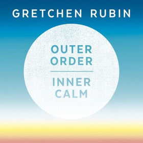 Outer Order Inner Calm - declutter and organize to make more room for happiness (lydbok) av Gretchen Rubin
