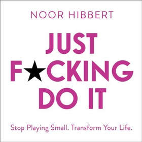 Just F*cking Do It - Stop Playing Small. Transform Your Life. (lydbok) av Noor Hibbert