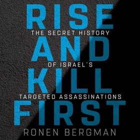 Rise and Kill First - The Secret History of Israel's Targeted Assassinations (lydbok) av Ronen Bergman