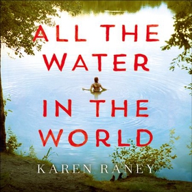 All the Water in the World - Shortlisted for the COSTA First Novel Award (lydbok) av Karen Raney