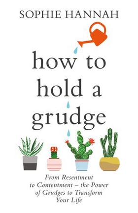 How to Hold a Grudge - From Resentment to Contentment - the Power of Grudges to Transform your Life (ebok) av Sophie Hannah