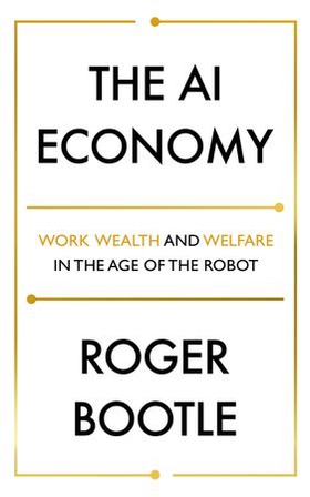 The AI Economy - Work, Wealth and Welfare in the Robot Age (ebok) av Roger Bootle