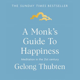 A Monk's Guide to Happiness - Meditation in the 21st century (lydbok) av Gelong Thubten