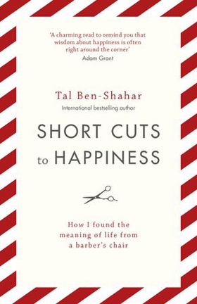 Short Cuts To Happiness - How I found the meaning of life from a barber's chair (ebok) av Tal Ben-Shahar