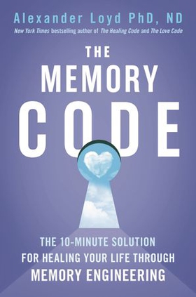 The Memory Code - The 10-minute solution for healing your life through memory engineering (ebok) av Alex Loyd