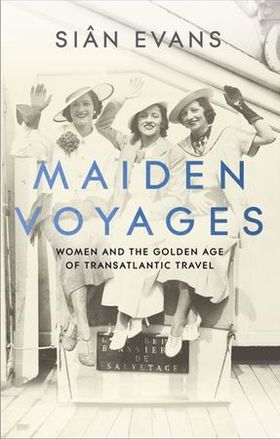 Maiden Voyages - women and the Golden Age of transatlantic travel (ebok) av Siân Evans