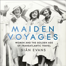 Maiden Voyages - women and the Golden Age of transatlantic travel (lydbok) av Siân Evans
