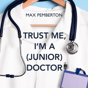 Trust Me, I'm a (Junior) Doctor (lydbok) av Max Pemberton