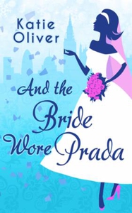And The Bride Wore Prada (ebok) av Katie Oliv