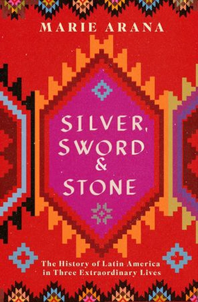 Silver, Sword and Stone - The Story of Latin America in Three Extraordinary Lives (ebok) av Marie Arana