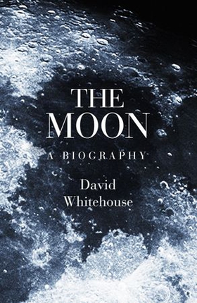 The Moon - A Biography (ebok) av David Whitehouse
