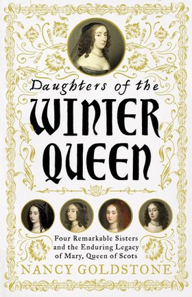 Daughters of the Winter Queen - Four Remarkable Sisters, the Crown of Bohemia and the Enduring Legacy of Mary, Queen of Scots (ebok) av Nancy Goldstone