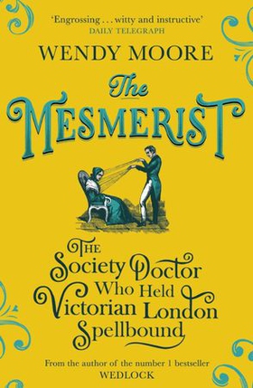 The Mesmerist - The Society Doctor Who Held Victorian London Spellbound (ebok) av Wendy Moore