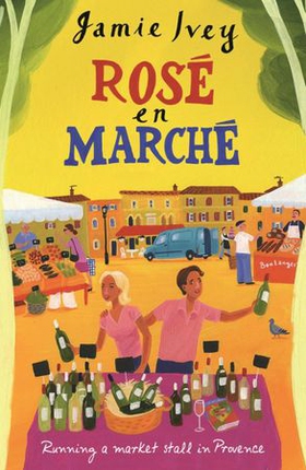 Rose En Marche - Running A Market Stall In Provence (ebok) av Jamie Ivey