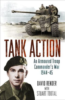 Tank Action - An Armoured Troop Commander's War 1944-45 (ebok) av David Render