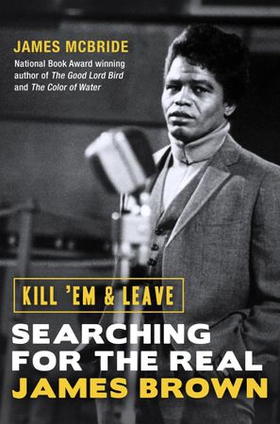Kill 'Em and Leave - Searching for the Real James Brown (ebok) av James McBride