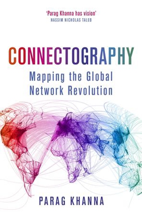 Connectography - Mapping the Global Network Revolution (ebok) av Parag Khanna