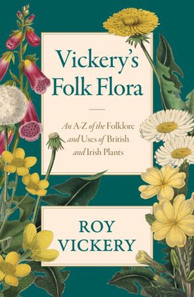 Vickery's Folk Flora - An A-Z of the Folklore and Uses of British and Irish Plants (ebok) av Roy Vickery