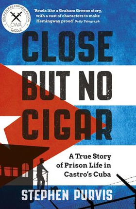 Close But No Cigar - A True Story of Prison Life in Castro's Cuba (ebok) av Stephen Purvis