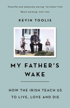 My Father's Wake - How the Irish Teach Us to Live, Love and Die (ebok) av Kevin Toolis