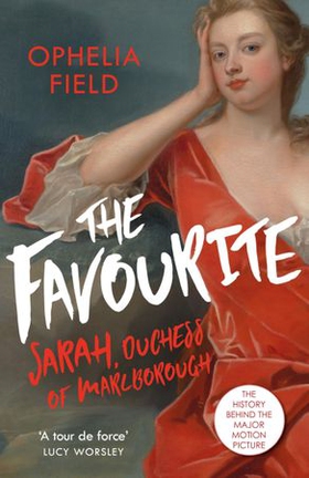The Favourite - The Life of Sarah Churchill and the History Behind the Major Motion Picture (ebok) av Ophelia Field