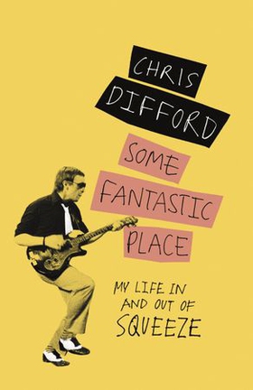 Some Fantastic Place - My Life In and Out of Squeeze (ebok) av Chris Difford