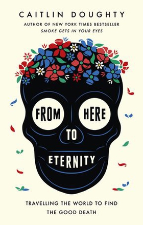 From Here to Eternity - Travelling the World to Find the Good Death (ebok) av Ukjent