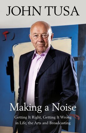 Making a Noise - Getting It Right, Getting It Wrong in Life, Arts and Broadcasting (ebok) av John Tusa